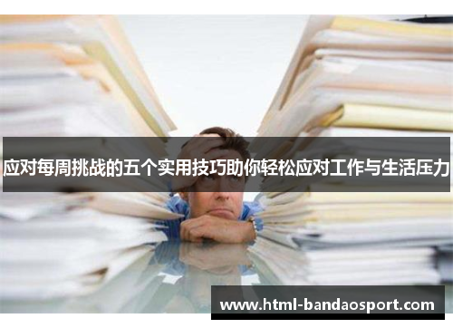 应对每周挑战的五个实用技巧助你轻松应对工作与生活压力