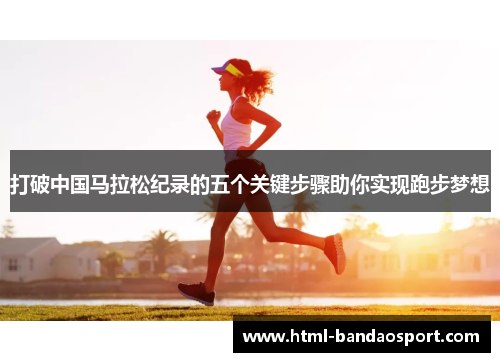 打破中国马拉松纪录的五个关键步骤助你实现跑步梦想