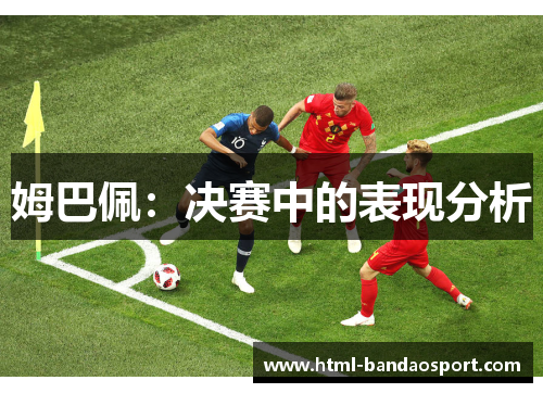 姆巴佩：决赛中的表现分析