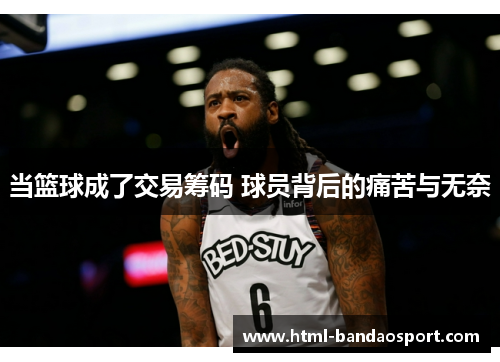 当篮球成了交易筹码 球员背后的痛苦与无奈
