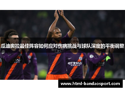 瓜迪奥拉最佳阵容如何应对伤病挑战与球队深度的平衡调整