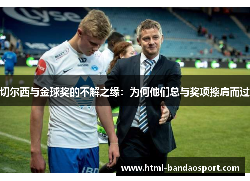 切尔西与金球奖的不解之缘：为何他们总与奖项擦肩而过