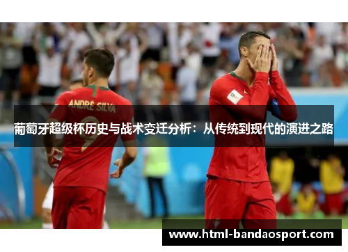 葡萄牙超级杯历史与战术变迁分析：从传统到现代的演进之路