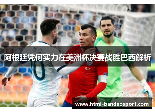 阿根廷凭何实力在美洲杯决赛战胜巴西解析