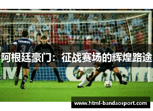 阿根廷豪门：征战赛场的辉煌路途