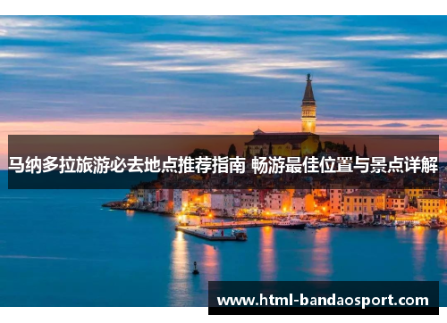 马纳多拉旅游必去地点推荐指南 畅游最佳位置与景点详解
