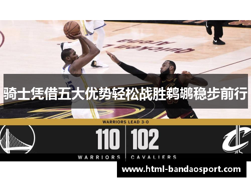 骑士凭借五大优势轻松战胜鹈鹕稳步前行