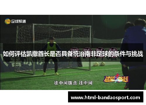 如何评估凯撒酋长是否具备统治南非足球的条件与挑战